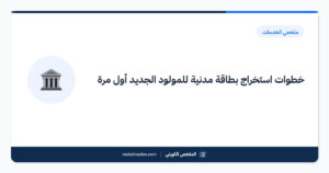 خطوات استخراج بطاقة مدنية للمولود الجديد أول مرة